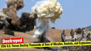 Elite U.S. Forces Destroy Thousands of Tons of Missiles, Rockets, and Explosives