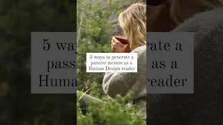5 ways to Generate a passive income as a Human Design Reader