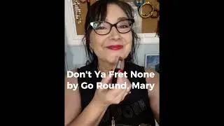 Don't Ya Fret None by Go Round, Mary  (Steve Fortin/Stacy Todd)