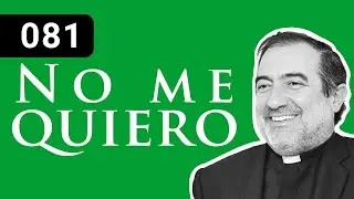 081 No me quiero || Padre Gonzalo Mazarrasa