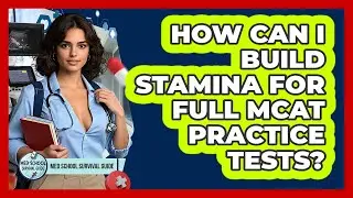How Can I Build Stamina For Full MCAT Practice Tests? - Med School Survival Guide