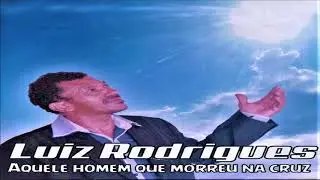 Luiz Rodrigues - Aquele Homem que Morreu na Cruz