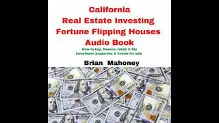 California Real Estate Investing Fortune Flipping Houses Audio Book: How to buy, finance, rehab &