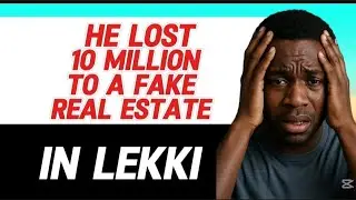 REAL ESTATE SCAM ALERT: HOW MR. ADE LOST 10 MILLION NAIRA IN LEKKI