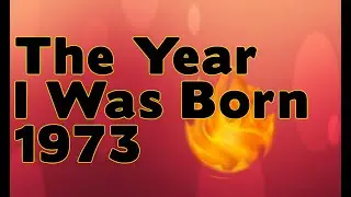 The Year I Was Born 1973