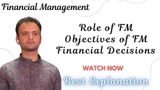 Financial Decisions, Role of Financial Management, Objectives of Financial Management