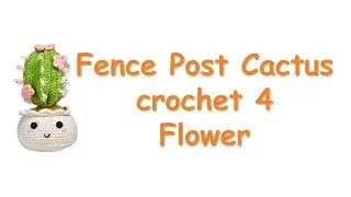 Fence Post Cactus crochet 4- Flower