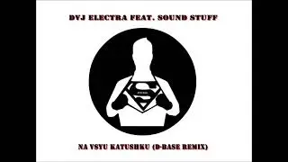 DVJ Electra feat. Sound Stuff - На Всю Катушку (Na Vsyu Katushku) (D-Base Remix) ❎