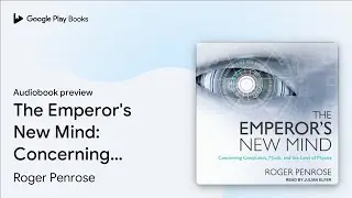 The Emperor's New Mind: Concerning Computers,&hellip; by Roger Penrose &middot; Audiobook preview