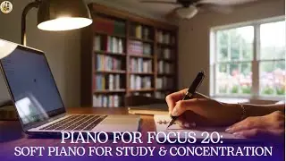 Piano for Focus 20: Soft Piano for Study & Concentration