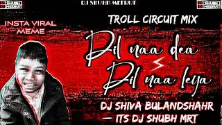 DIL NAA DEA DIL NA LEA | TROLL CIRCUIT MIX | 2025 | DJ SHIVA BULANDSHAR X DJ SHUBH MRT | KRRISH SONG