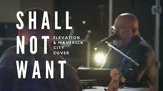 Shall Not Want (Elevation Worship & Maverick City Cover)