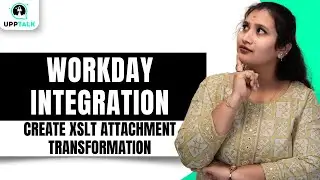 Workday Integration Create XSLT Attachment Transformation | Workday Integration | UppTalk