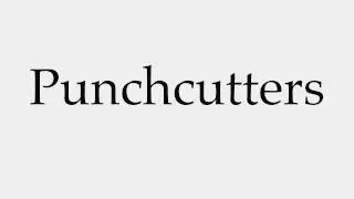 How to Pronounce Punchcutters