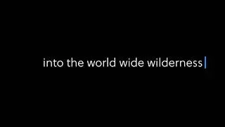 Into the World Wide Wilderness
