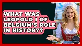 What Was Leopold I Of Belgium's Role In History? - Exploring The Benelux
