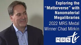 Exploring the &ldquo;Matterverse&rdquo; with Nanomaterial Megalibraries &ndash;2022 MRS Medal Winner Chad Mirkin