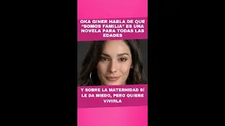 OKA GINER HABLA DE “SOMOS FAMILIA” Y LA MATERNIDAD