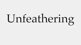 How to Pronounce Unfeathering