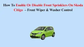 How To Enable Or Disable Front Sprinklers On Skoda Citigo (2011&ndash;2020) &ndash; Front Wiper & Washer Control