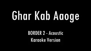 BORDER 2: Ghar Kab Aaoge | Acoustic Karaoke With Lyrics | Only Guitar Chords...