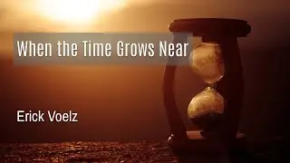 When the Time Grows Near | Erick Voelz