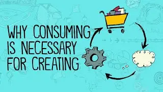 Why Consuming Is Necessary for Creating
