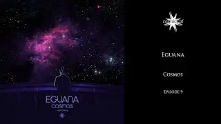 Eguana - Cosmos Episode 9. (Space Ambient)