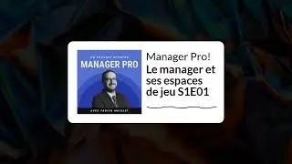 Le manager et ses espaces de jeu #001 - Podcast Manager Pro