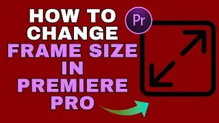 How to Change Frame Size in Premiere Pro &ndash; Full Guide