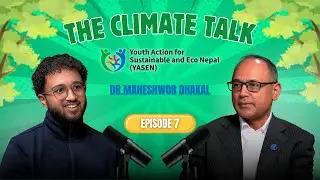 The Climate Talk Ep.7 | जलवायुका कुराहरु with Mr. Maheshwar Dhakal