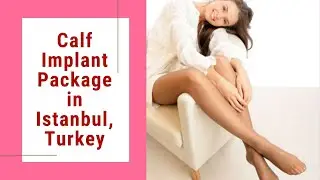 Top-Notch Calf Implant Package in Istanbul, Turkey at Affordable Price