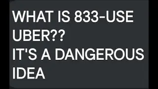 What is 833 USE UBER?    IT'S A DANGEROUS IDEA.  #uber  #dangerous