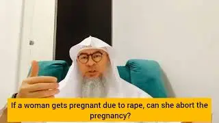 If a woman gets pregnant due to rape, can she abort the pregnancy? - Assim al hakeem