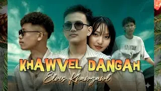 KHAWVEL DANGAH || ELVIS KHAWZAWL || OFFICIAL MUSIC VIDEO
