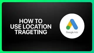 How To Use Location Targeting In Google Ads 2026! Tutorial