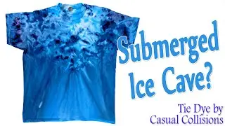 Tie Dye:  Submerged Ice Cave  [Ice Dye/Gravity Dye/Vertical Dye]