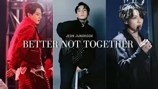 JEON JUNGKOOK FMV better not together