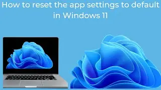 How to reset the app settings to default in Windows 11