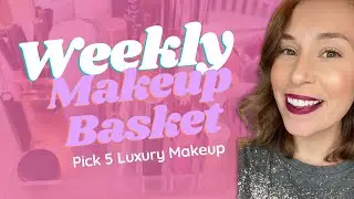 Weekly Makeup Basket I Pick 5 Luxury Makeup