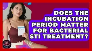 Does The Incubation Period Matter For Bacterial STI Treatment? - Sex Health Expert