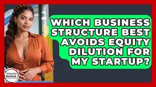 Which Business Structure Best Avoids Equity Dilution For My Startup?