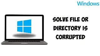 How to Solve file or Directory is Corrupted and Unreadable Error Windows 10