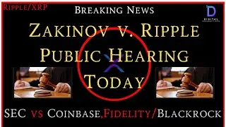 Ripple/XRP-New Public Hearing Zakinov v. Ripple TODAY, SEC/Coinbase,Fidelity/Blackrock,FCA/UK