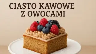 PRZEPIS NA WYJĄTKOWE CIASTO KAWOWE Z OWOCAMI