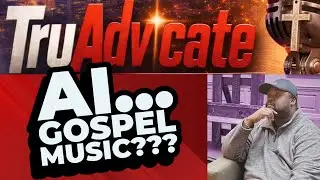 AI... Gospel Music??? - TruAdvicate Podcast, Ep  10