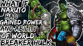 WHAT IF NARUTO HAD GAINED POWER AND ABILITY OF WORLD BREAKER HULK