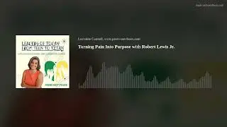 Turning Pain Into Purpose with Robert Lewis Jr.