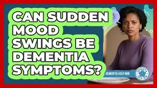 Can Sudden Mood Swings Be Dementia Symptoms?