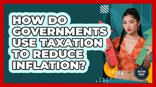 How Do Governments Use Taxation To Reduce Inflation?